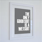 The Only Good Suit is a Wetsuit Typographic Print-SeaKisses