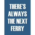 There is always the Next Ferry Typographic Print-SeaKisses