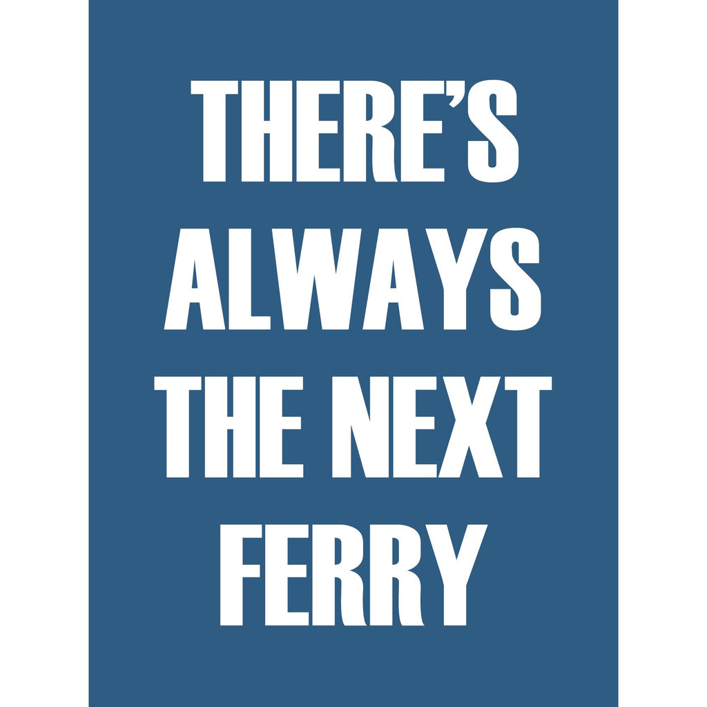 There is always the Next Ferry Typographic Framed Print- Coastal Wall Art /Poster-SeaKisses