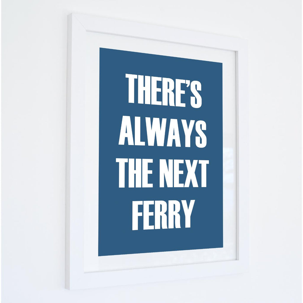 There is always the Next Ferry Typographic Framed Print- Coastal Wall Art /Poster-SeaKisses